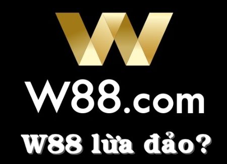 Nhà cái W88 có uy tín không hay lừa đảo?