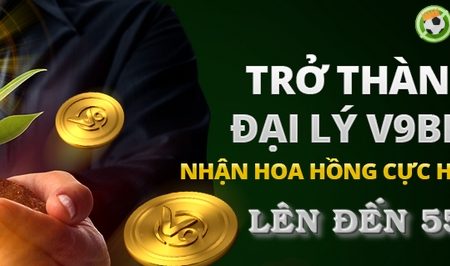 Đại Lý V9bet – Nhận hoa hồng cực cao lên đến 55% hàng tháng