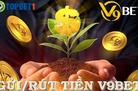 Hướng dẫn Gửi Tiền và Rút Tiền Tại Nhà Cái V9bet