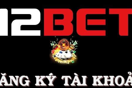 Đăng Ký 12bet – Hướng dẫn đăng ký tài khoản tại nhà cái 12bet