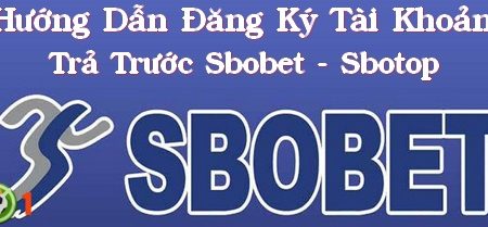 Đăng ký Sbobet – Hướng dẫn cách đăng ký tài khoản trả trước tại Sbobet