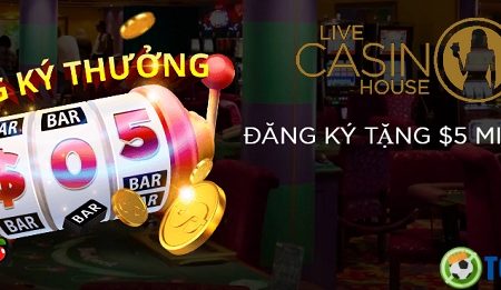 Đăng ký Live Casino House – Cách đăng ký và nhận 100k miễn phí