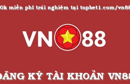 Đăng Ký Vn88 – Hướng dẫn đăng ký tài khoản tại Vn88