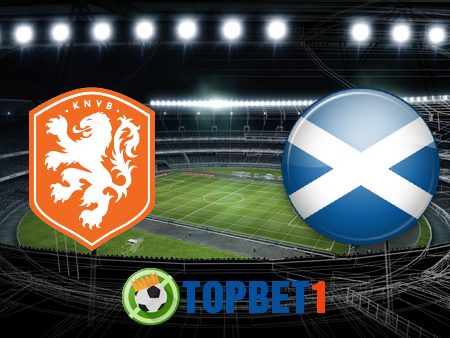 Soi kèo nhà cái Hà Lan vs Scotland – 01h45 – 03/06/2021