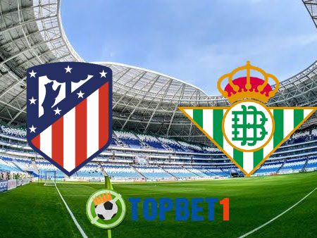 Soi kèo nhà cái Atl. Madrid vs Real Betis – 22h15 – 31/10/2021